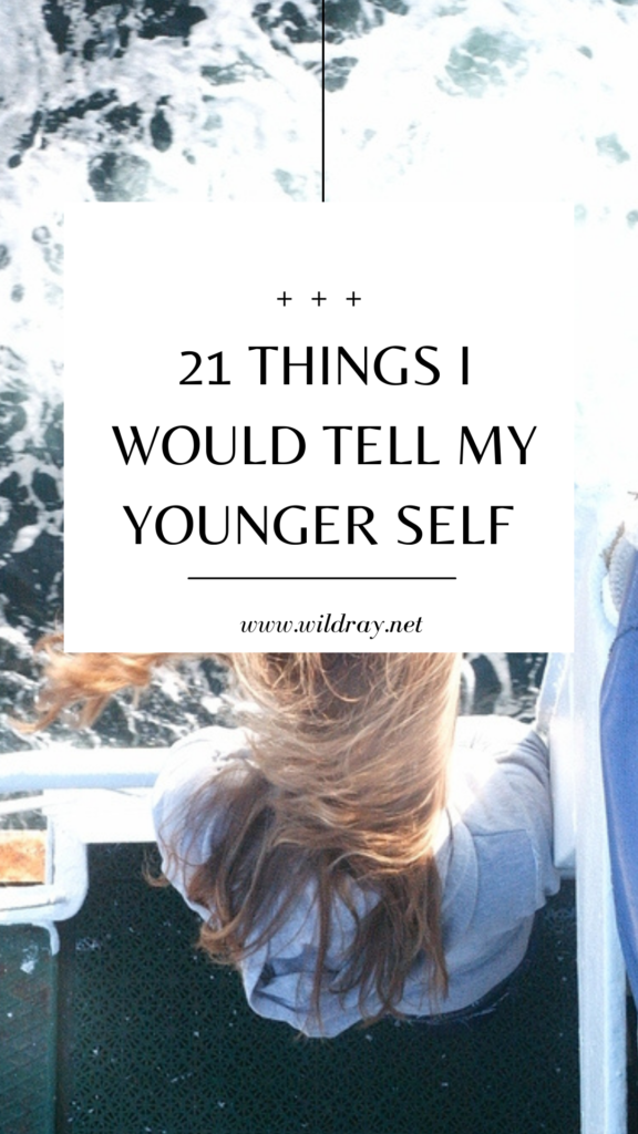 21 Things I would tell my younger self